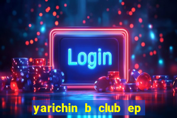 yarichin b club ep 2 dublado