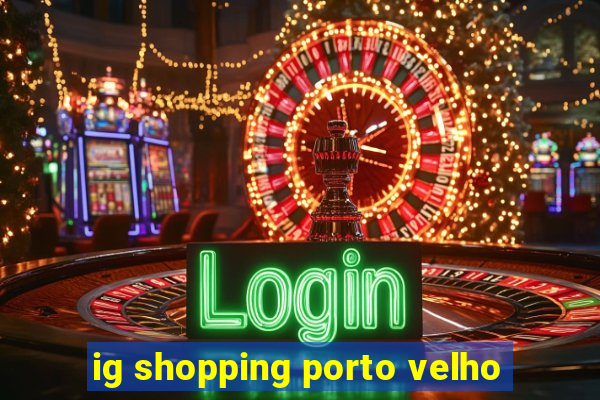 ig shopping porto velho