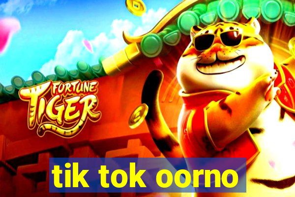 tik tok oorno