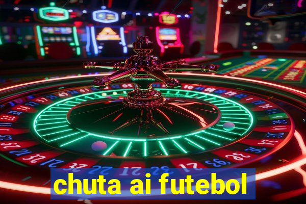 chuta ai futebol