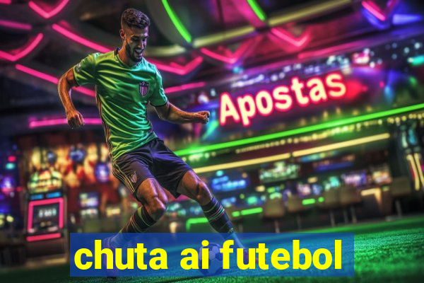 chuta ai futebol