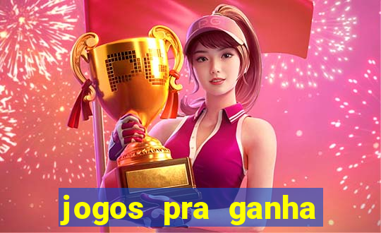 jogos pra ganha dinheiro de verdade