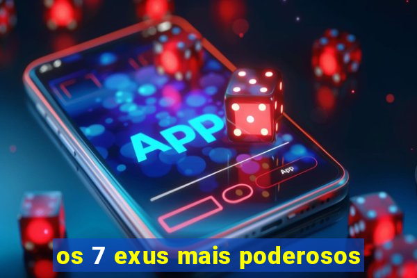 os 7 exus mais poderosos