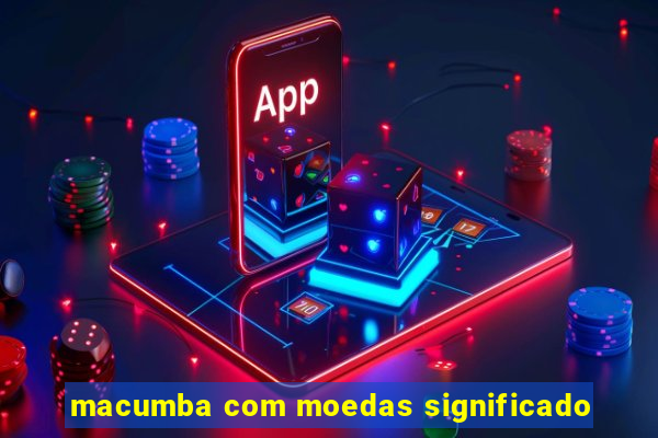 macumba com moedas significado