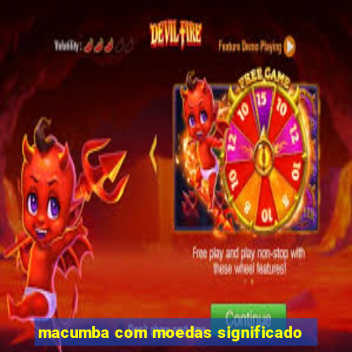 macumba com moedas significado