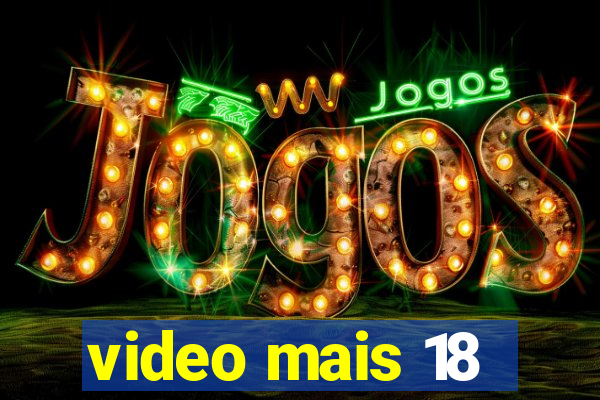 video mais 18