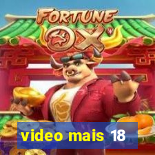 video mais 18