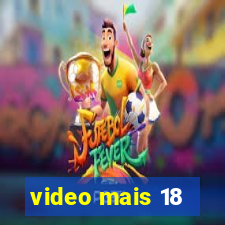 video mais 18