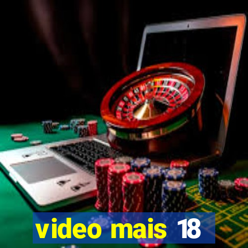 video mais 18