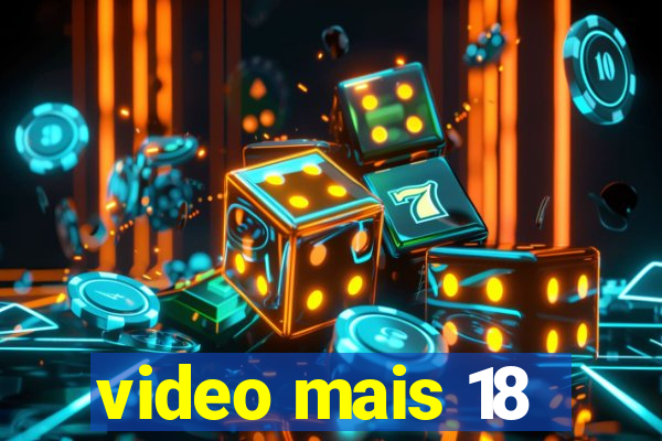 video mais 18