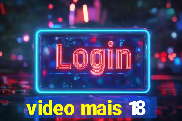 video mais 18