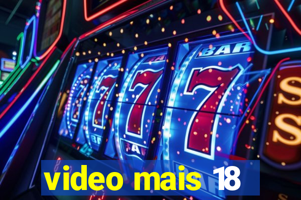 video mais 18