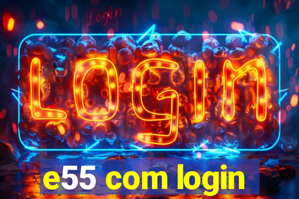 e55 com login