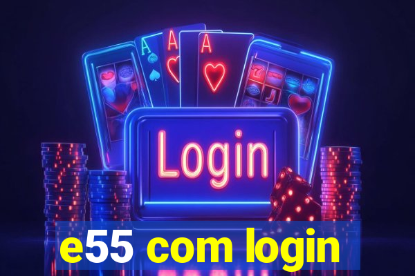 e55 com login