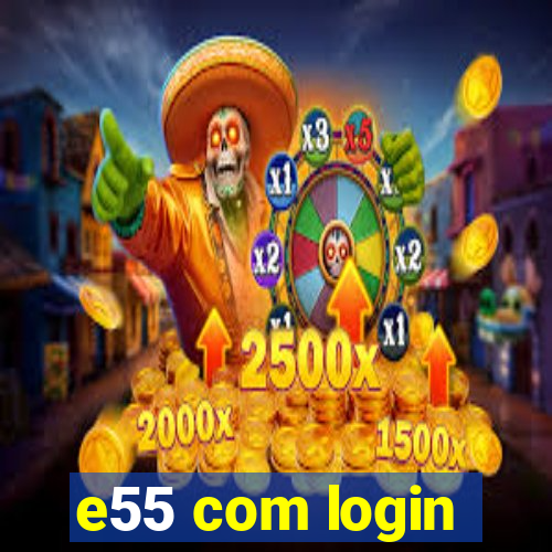 e55 com login