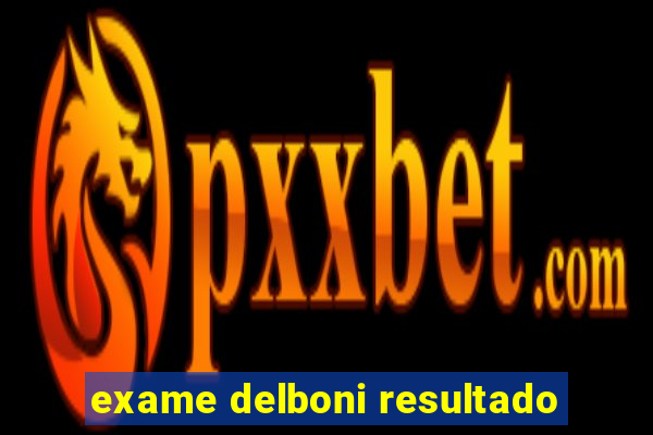 exame delboni resultado