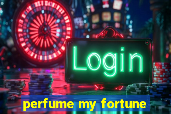 perfume my fortune