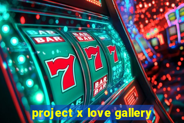 project x love gallery