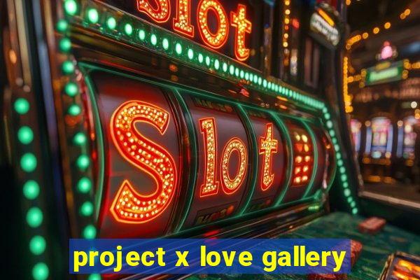 project x love gallery