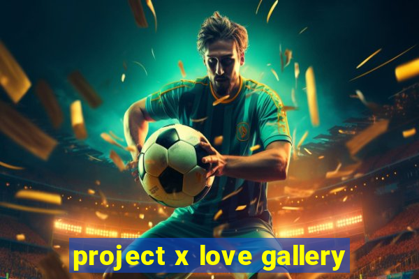 project x love gallery