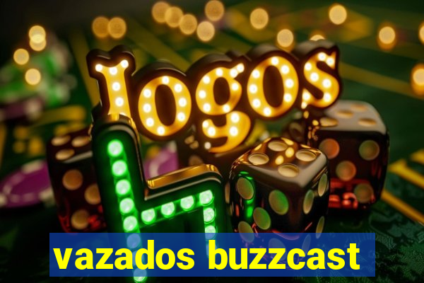 vazados buzzcast