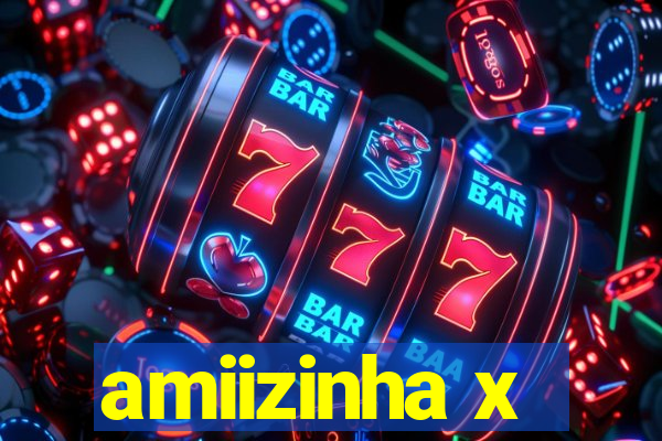 amiizinha x