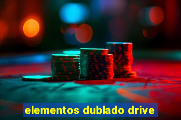 elementos dublado drive