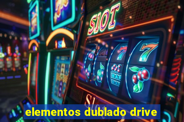 elementos dublado drive