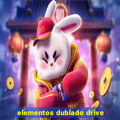 elementos dublado drive