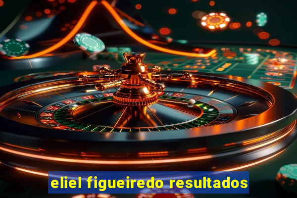 eliel figueiredo resultados