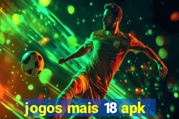 jogos mais 18 apk