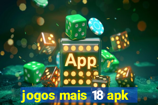 jogos mais 18 apk