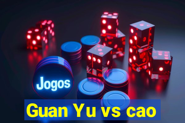 Guan Yu vs cao