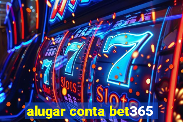 alugar conta bet365