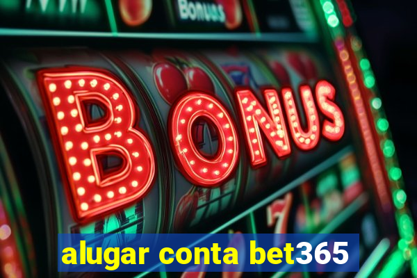 alugar conta bet365