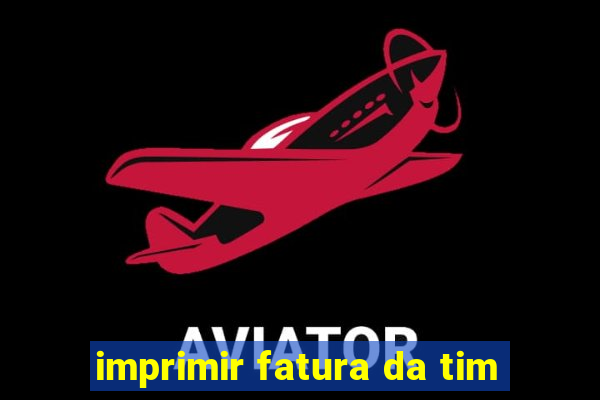 imprimir fatura da tim