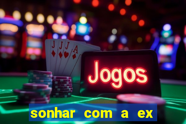 sonhar com a ex do meu marido jogo do bicho