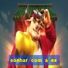 sonhar com a ex do meu marido jogo do bicho