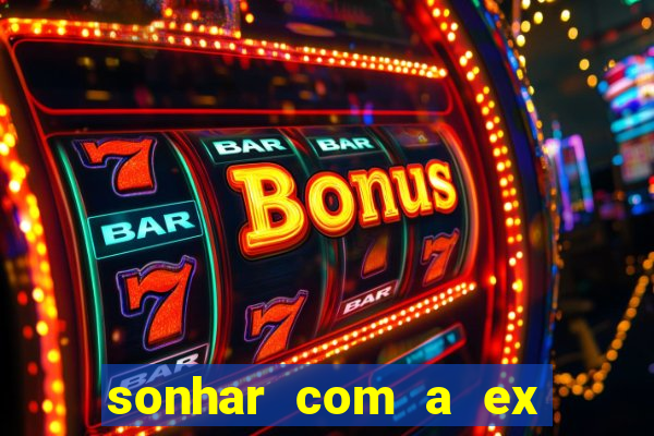 sonhar com a ex do meu marido jogo do bicho