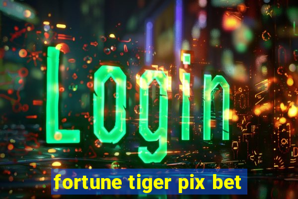 fortune tiger pix bet