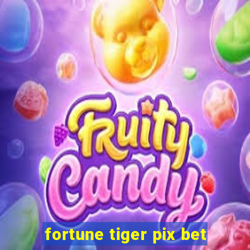 fortune tiger pix bet