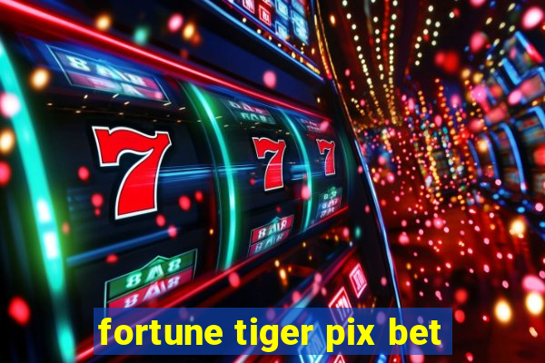 fortune tiger pix bet