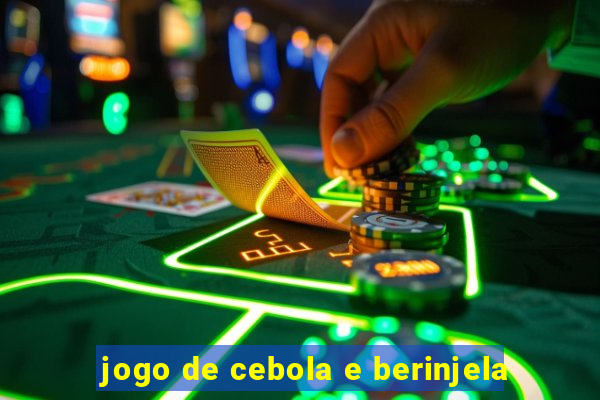 jogo de cebola e berinjela