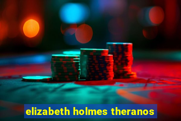 elizabeth holmes theranos