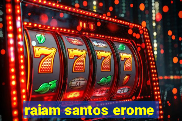 raiam santos erome