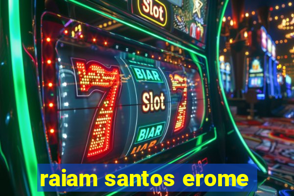 raiam santos erome