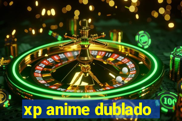 xp anime dublado