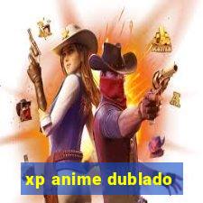 xp anime dublado