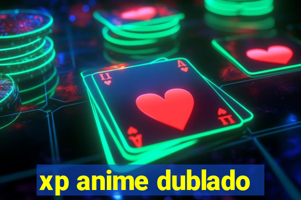 xp anime dublado