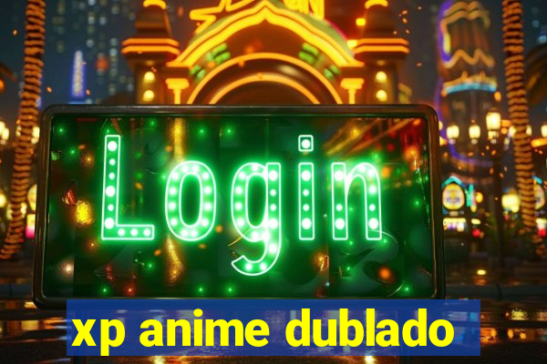 xp anime dublado